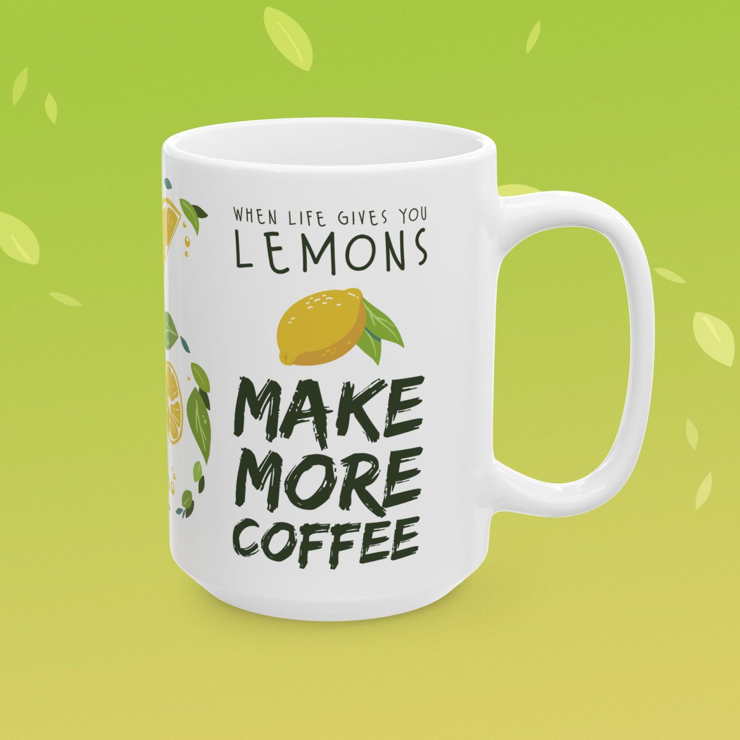 Coffee mug that reads "when life gives you lemons, make more coffee!" decorated with lemon illustrations
