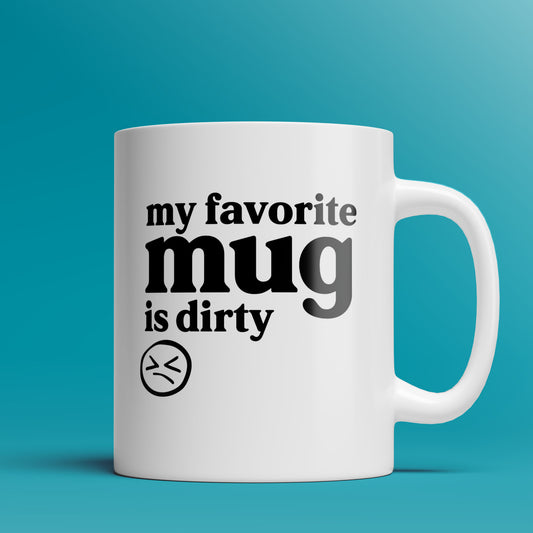 My Favorite Mug is Dirty - 11oz & 15oz Coffee Mug